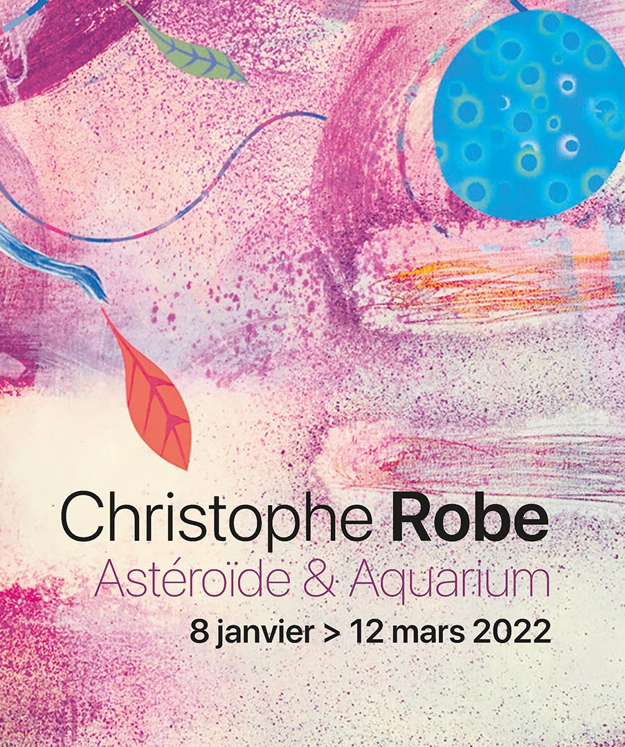 Christophe Robe - Astéroïde & Aquarium - 8 janvier > 12 mars 2022